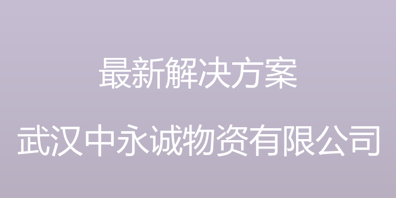 最新解决方案 - 武汉中永诚物资有限公司